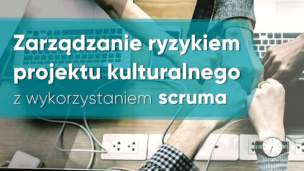 Projekt: Zarządzanie ryzykiem projektu kulturalnego w wykorzystaniem Scruma