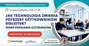 Jak technologia zmienia potrzeby użytkowników bibliotek?