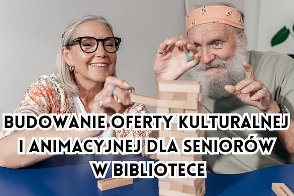 Budowanie oferty kulturalnej i animacyjnej dla seniorów w bibliotece