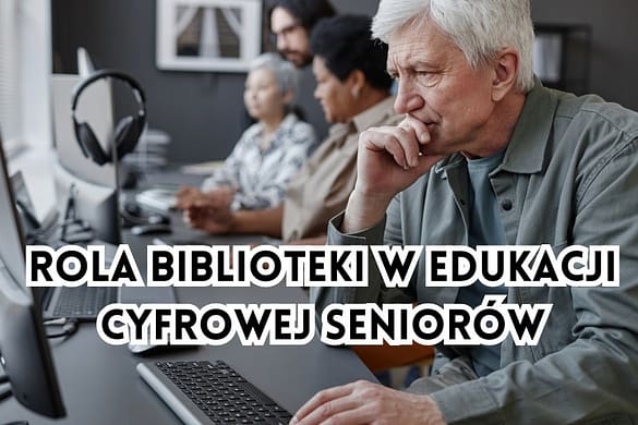Rola biblioteki w edukacji cyfrowej seniorów